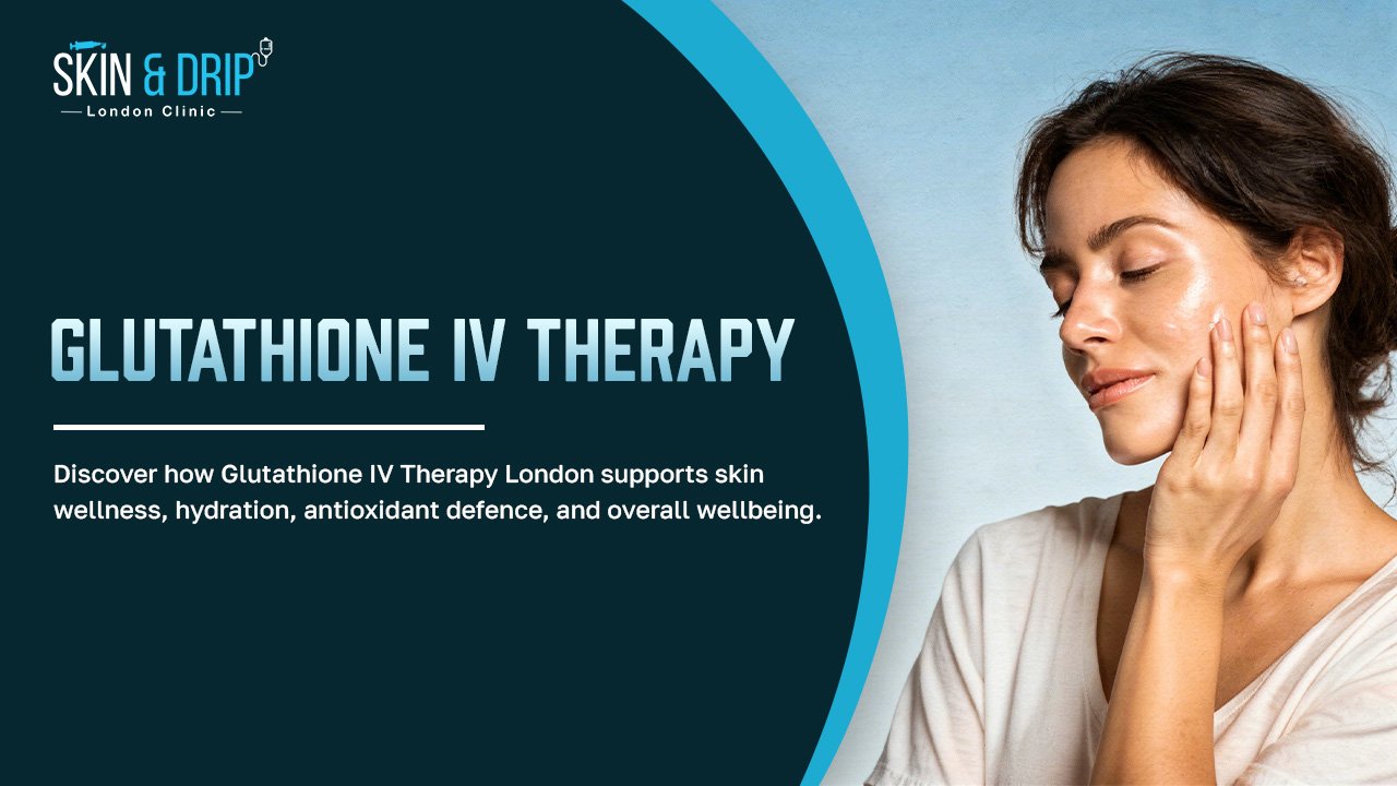 Glutathione IV Therapy London for skin wellness hydration and antioxidant support